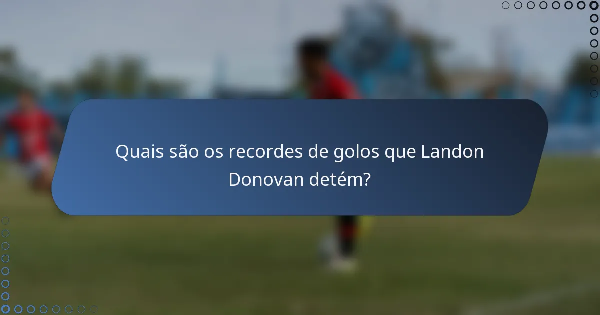 Quais são os recordes de golos que Landon Donovan detém?