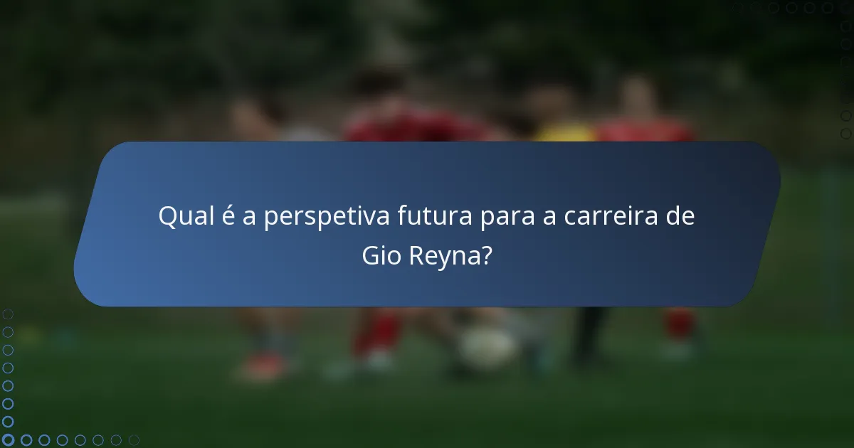Qual é a perspetiva futura para a carreira de Gio Reyna?