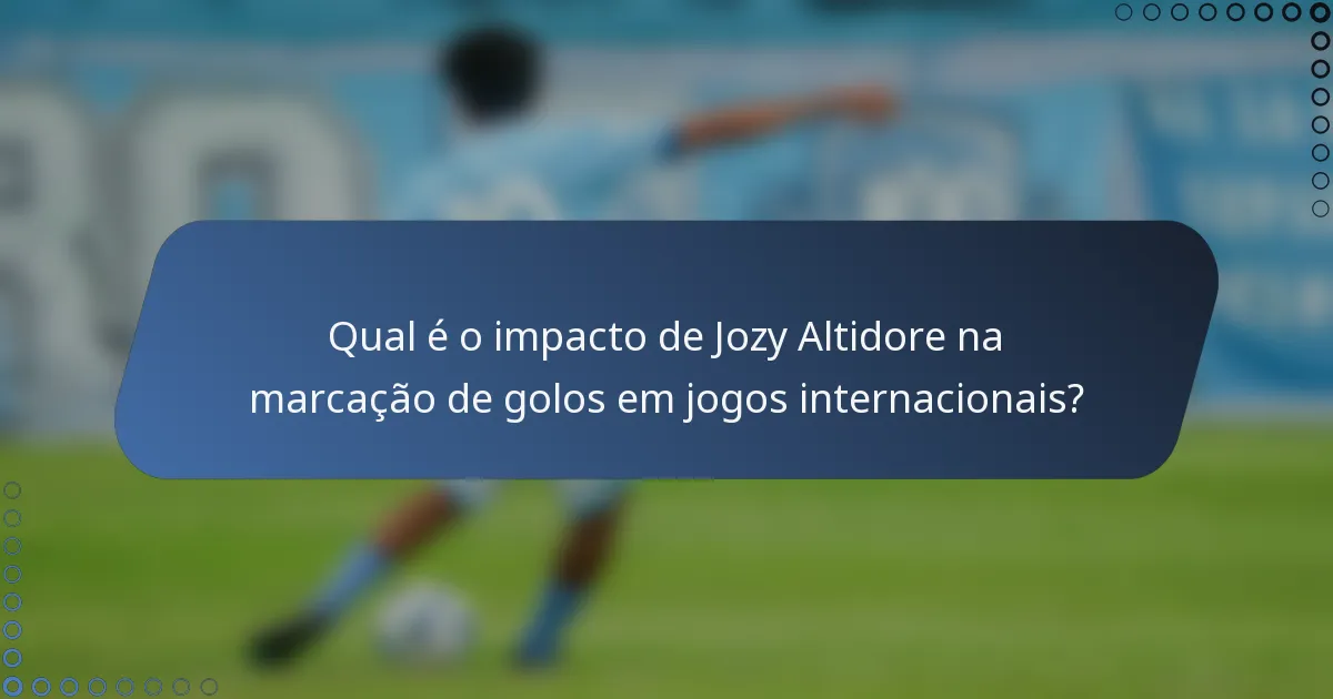 Qual é o impacto de Jozy Altidore na marcação de golos em jogos internacionais?