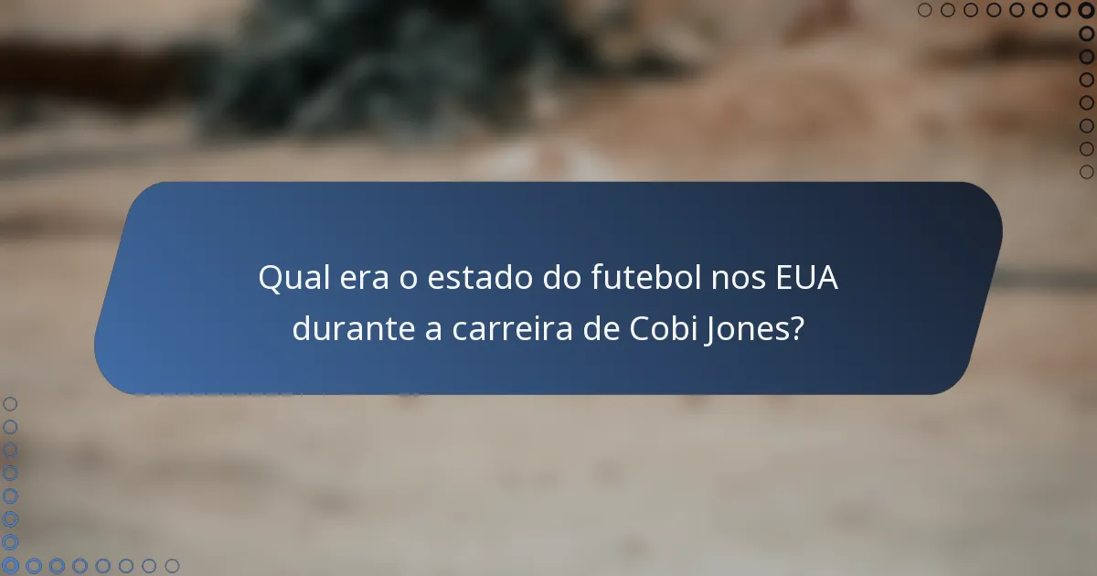 Qual era o estado do futebol nos EUA durante a carreira de Cobi Jones?