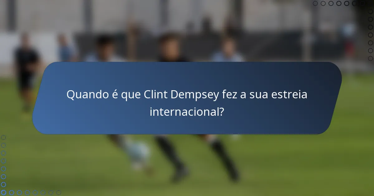 Quando é que Clint Dempsey fez a sua estreia internacional?