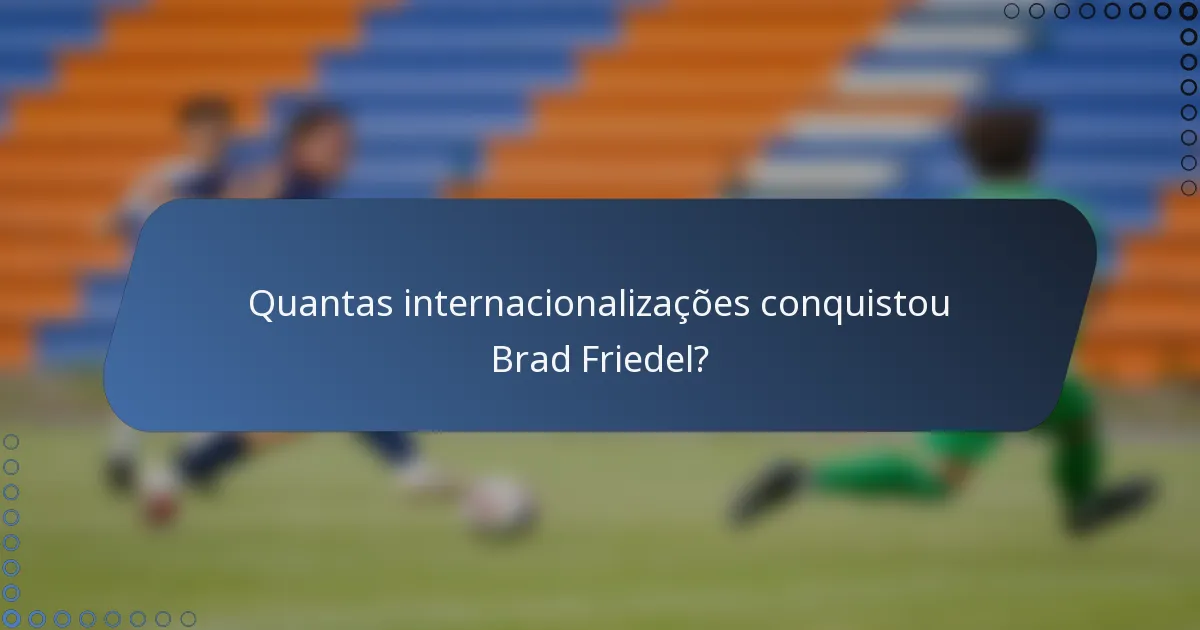 Quantas internacionalizações conquistou Brad Friedel?