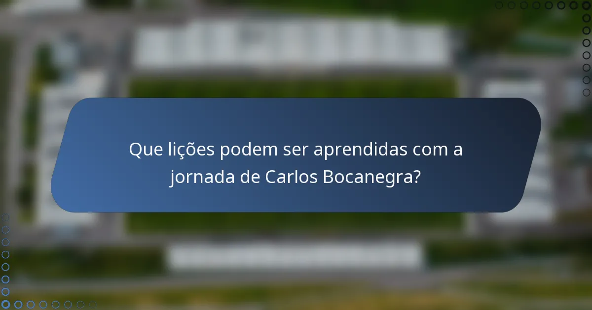 Que lições podem ser aprendidas com a jornada de Carlos Bocanegra?