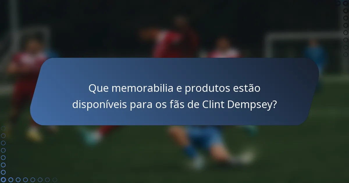 Que memorabilia e produtos estão disponíveis para os fãs de Clint Dempsey?